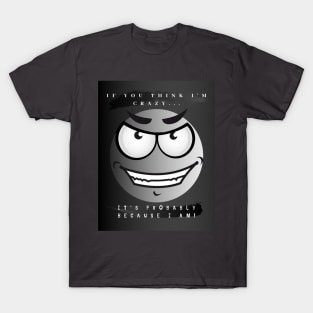 If you think I'm crazy... T-Shirt